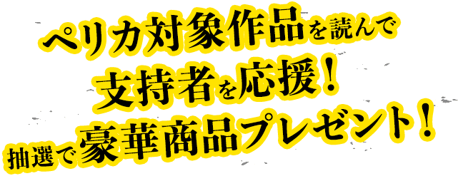 ペリカ対象作品を読んで支持者を応援！抽選で豪華商品プレゼント！
